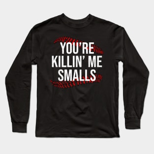 You're Killin' Me Smalls Long Sleeve T-Shirt